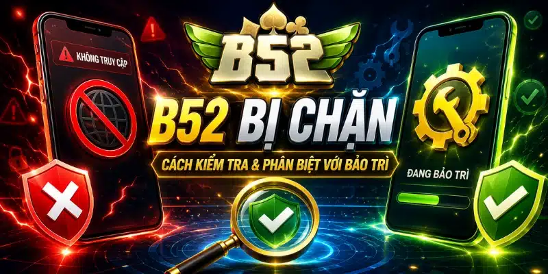 B52 Bị Chặn Phải Làm Sao? Cách Truy Cập An Toàn B52 bị chặn